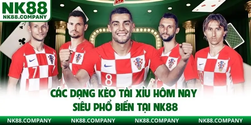 Các dạng kèo tài xỉu hôm nay siêu phổ biến tại NK88