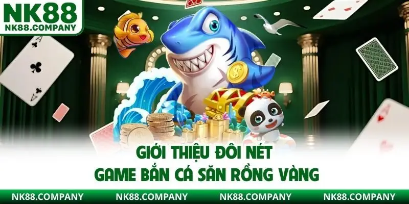 Giới thiệu đôi nét game bắn cá săn rồng vàng