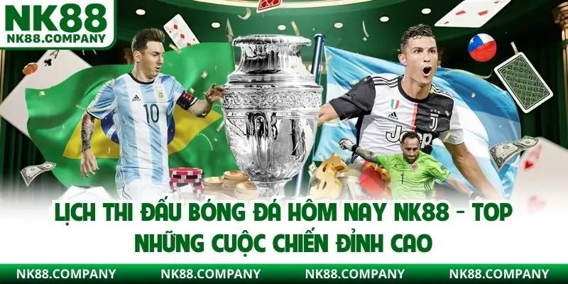 Lịch Thi Đấu Bóng Đá Hôm Nay NK88